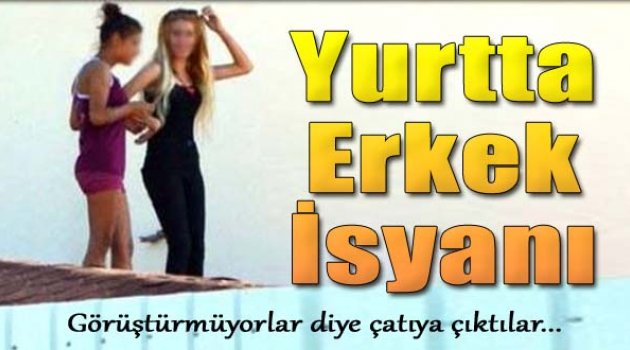 Yurtta Kalan Kızlar, Erkek Arkadaşları İçin Çatıya Çıktı