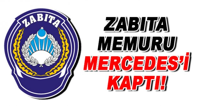 Zabıta memuru Mercedes’i kaptı