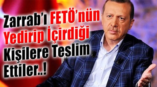 Zarrab'ı FETÖ'nün Yedirdiği Kişilere Teslim Ettiler!