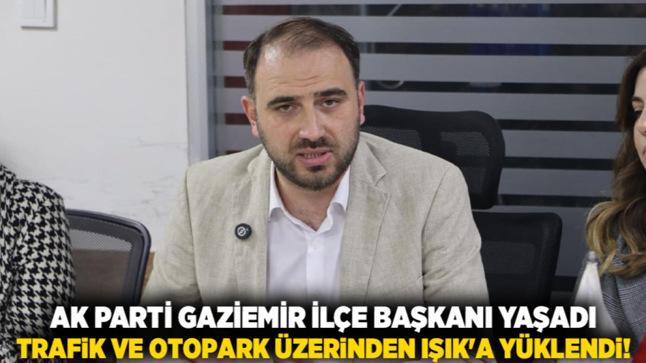 AK Parti Gaziemir İlçe Başkanı Yaşadı, trafik ve otopark üzerinden Işık&#039;a yüklendi!