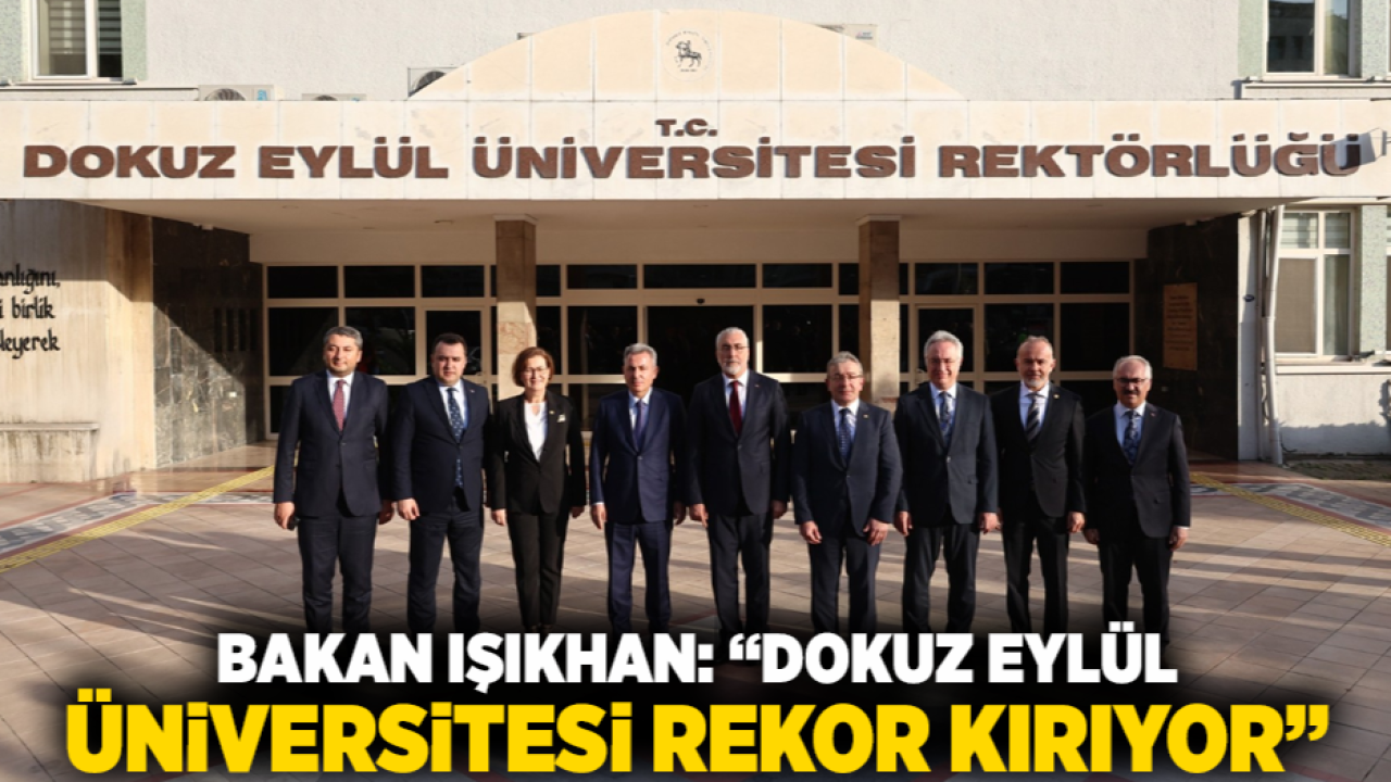 Bakan Işıkhan: “Dokuz Eylül Üniversitesi Rekor Kırıyor”