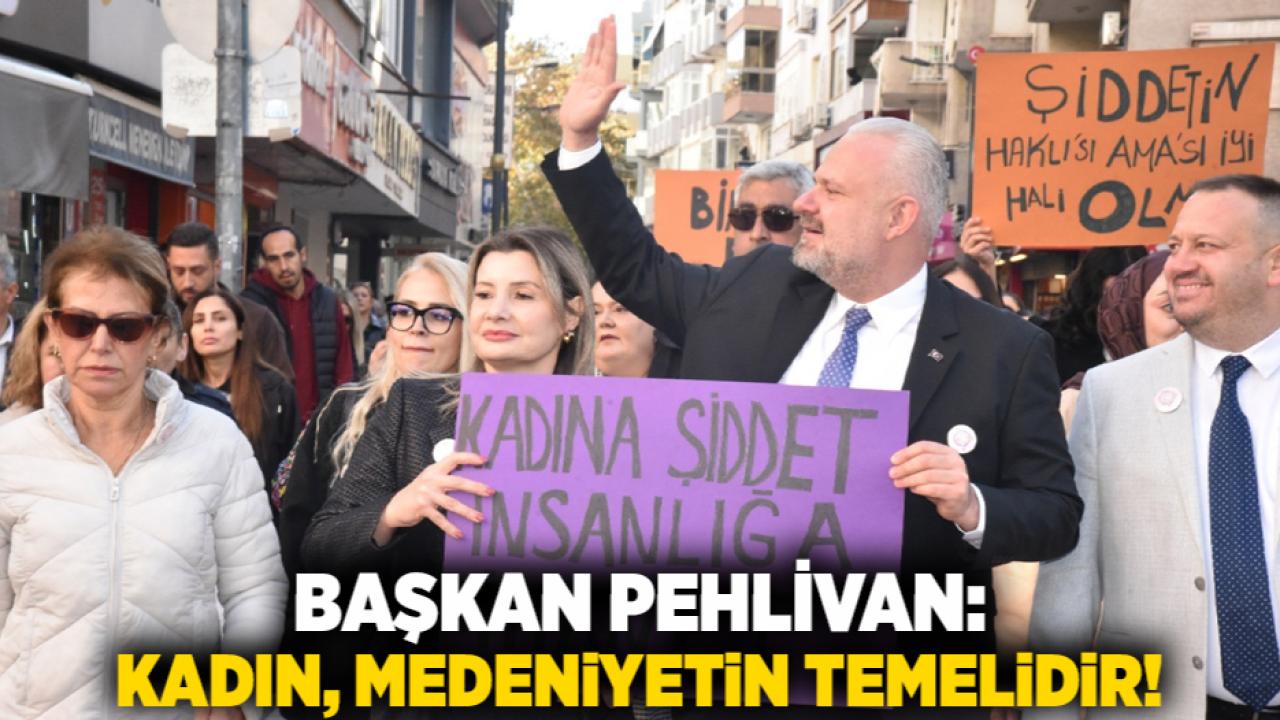 Başkan Pehlivan: Kadın, medeniyetin temelidir!