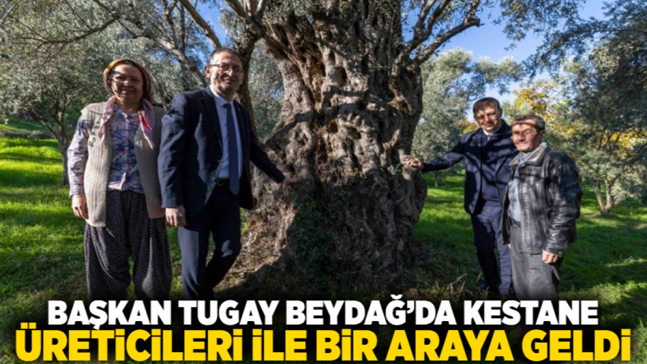 Başkan Tugay Beydağ’da kestane üreticileri ile bir araya geldi