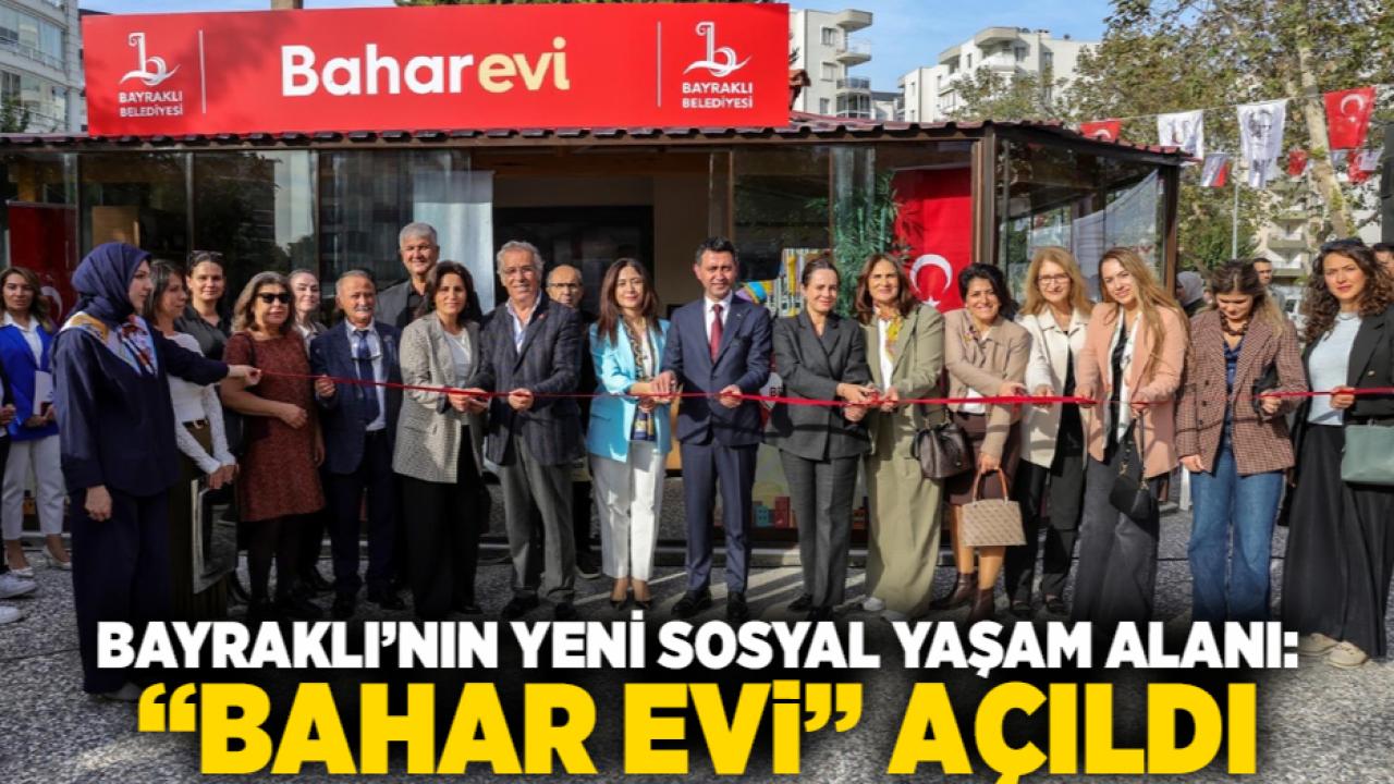 Bayraklı’nın yeni sosyal yaşam alanı: “Bahar Evi” açıldı