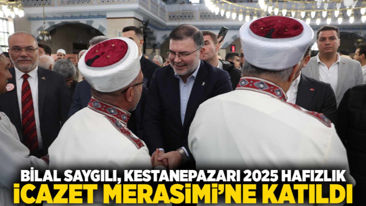 Bilal Saygılı, Kestanepazarı 2025 Hafızlık İcazet Merasimi’ne katıldı