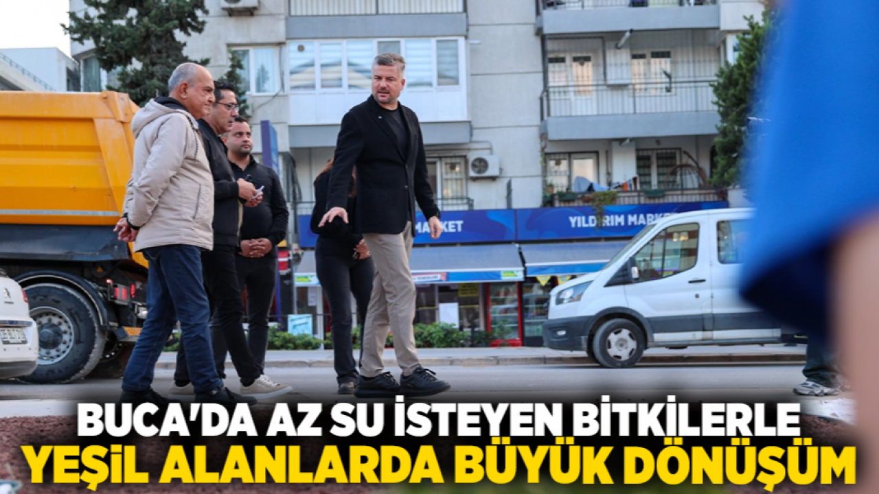 Buca&#039;da Az Su İsteyen Bitkilerle Yeşil Alanlarda Büyük Dönüşüm