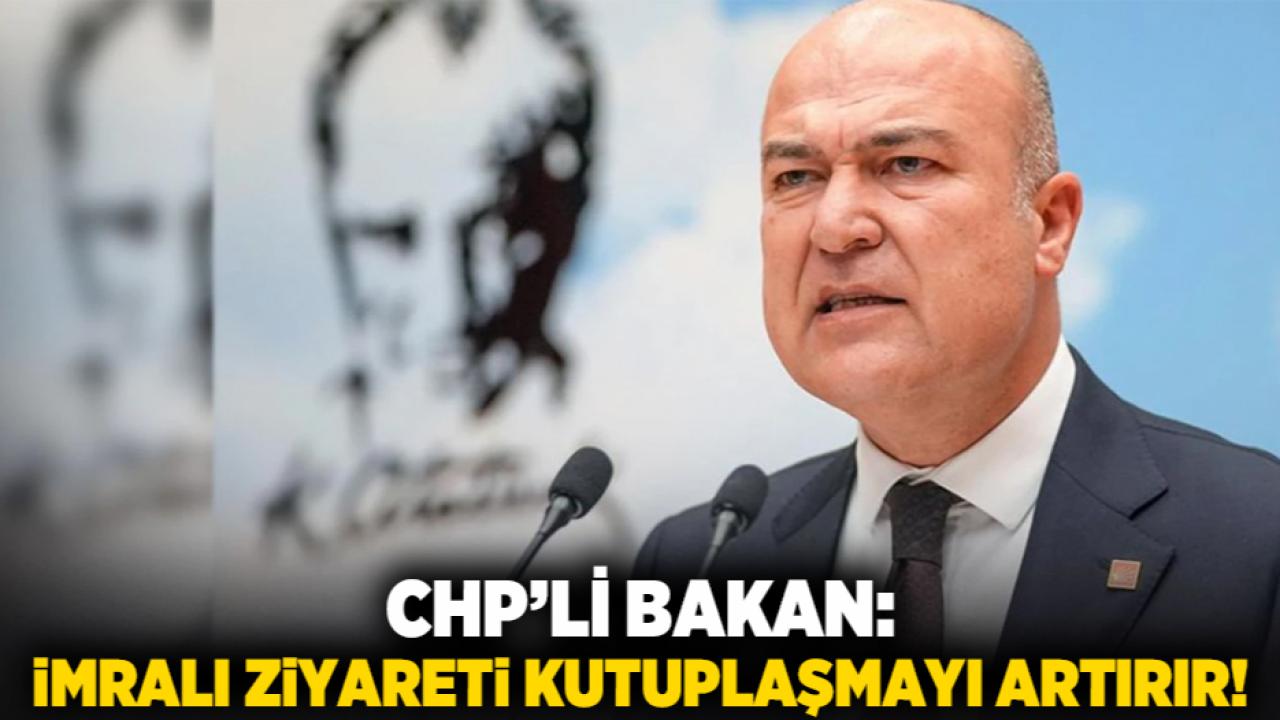 CHP’li Bakan: İmralı ziyareti kutuplaşmayı artırır!