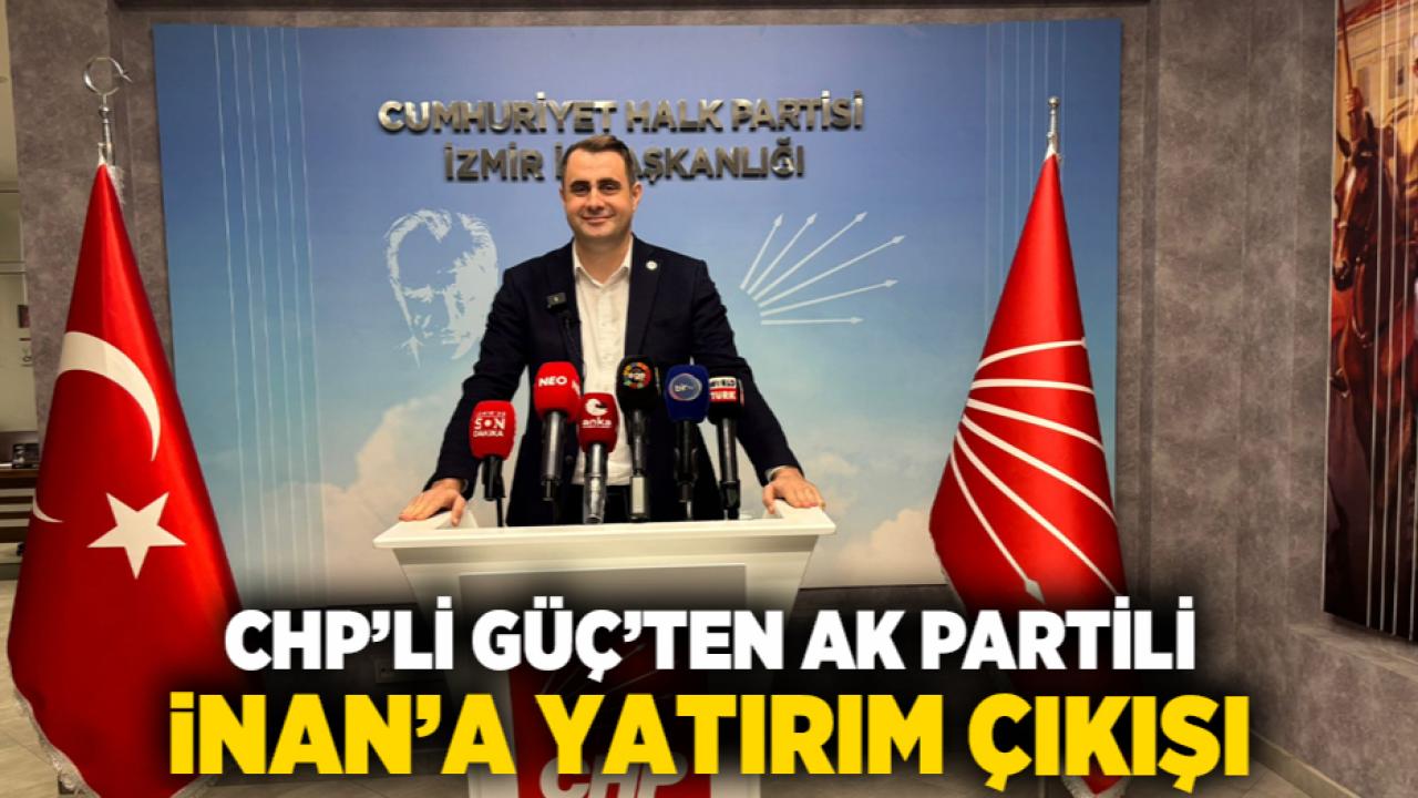 CHP’li Güç’ten AK Partili İnan’a yatırım çıkışı
