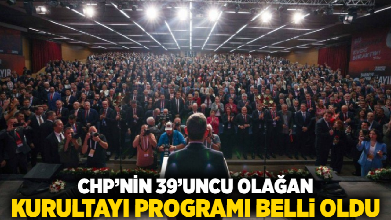 CHP’nin 39’uncu Olağan Kurultayı programı belli oldu