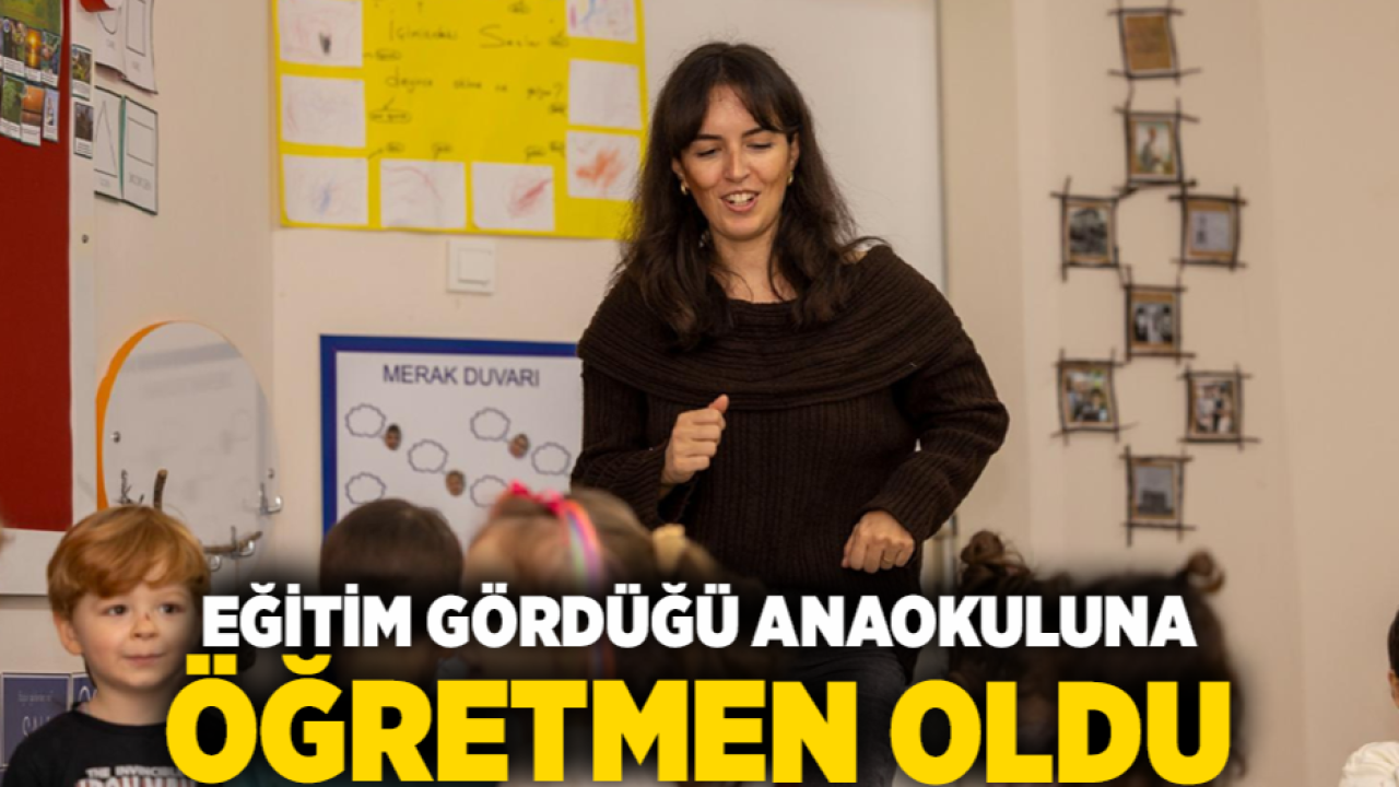 Eğitim gördüğü anaokuluna öğretmen oldu