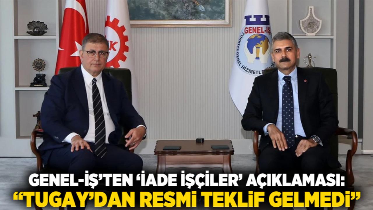 Genel-İş’ten ‘İade İşçiler’ Açıklaması: “Tugay’dan Resmi Teklif Gelmedi”