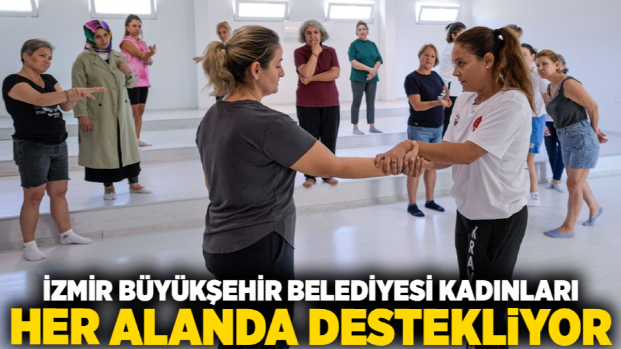 İzmir Büyükşehir Belediyesi kadınları her alanda destekliyor