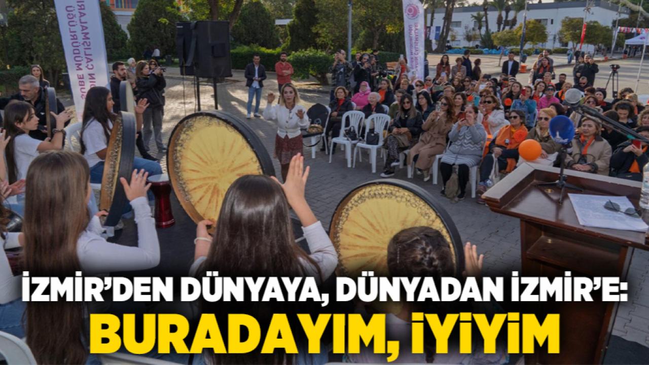 İzmir’den dünyaya, dünyadan İzmir’e: Buradayım, iyiyim