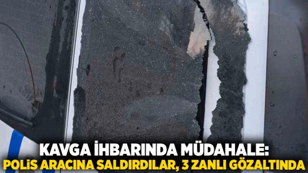 Kavga ihbarında müdahale: Polis aracına saldırdılar, 3 zanlı gözaltında