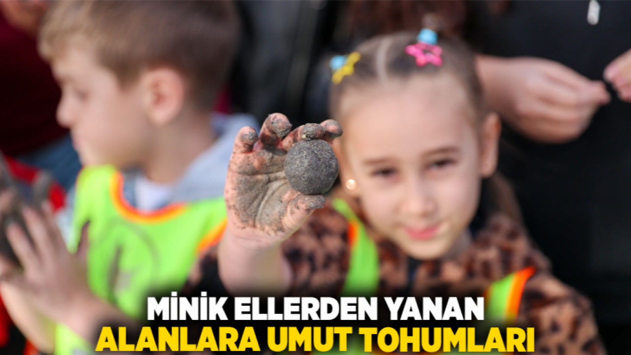 MİNİK ELLERDEN YANAN ALANLARA UMUT TOHUMLARI