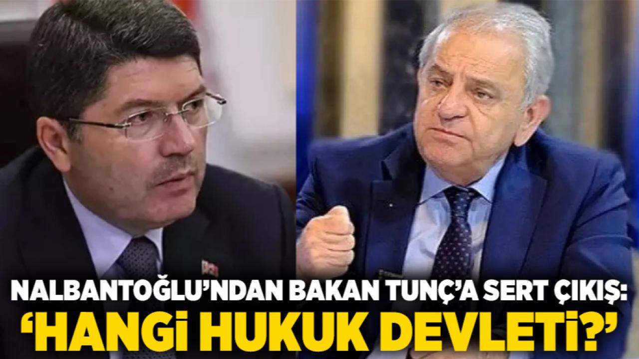 Nalbantoğlu’ndan Bakan Tunç’a Sert Çıkış: ‘Hangi Hukuk Devleti?’