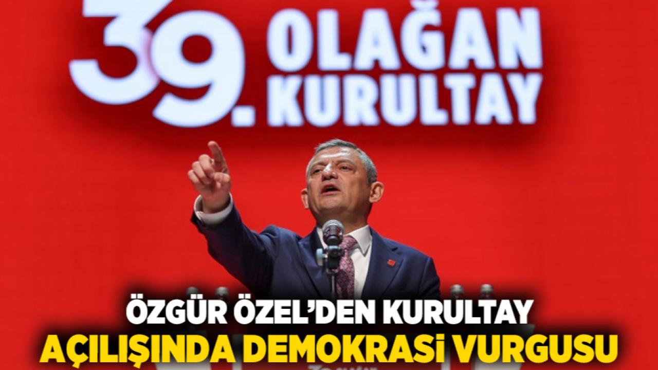 Özgür Özel’den Kurultay Açılışında Demokrasi Vurgusu