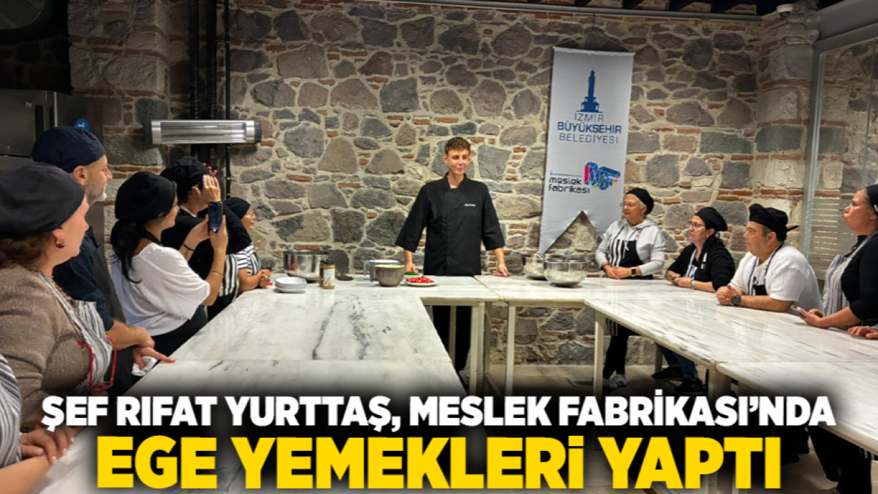 ŞEF RIFAT YURTTAŞ, MESLEK FABRİKASI’NDA EGE YEMEKLERİ YAPTI
