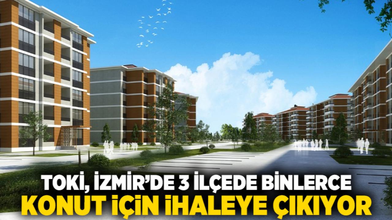 TOKİ, İzmir’de 3 İlçede Binlerce Konut İçin İhaleye Çıkıyor