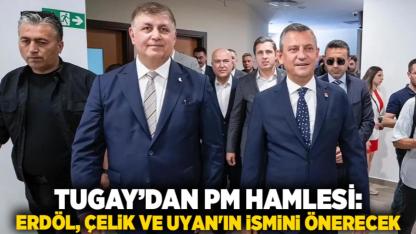 Tugay’dan PM Hamlesi: Erdöl,  Çelik ve Uyan'ın ismini önerecek