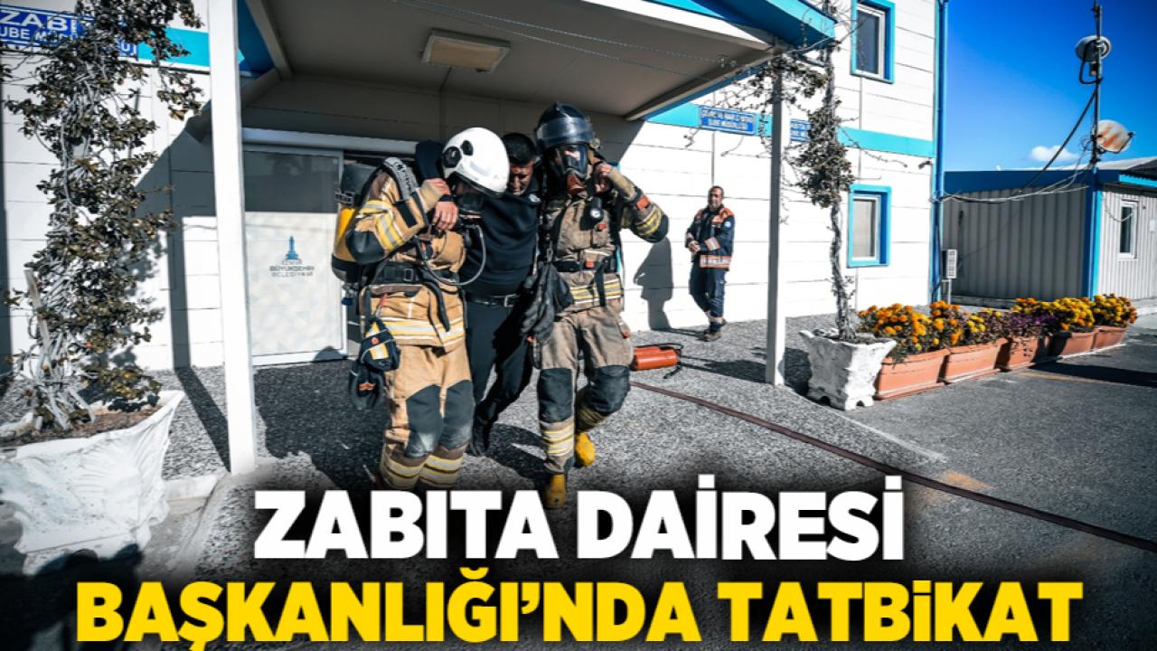 Zabıta Dairesi Başkanlığı’nda tatbikat