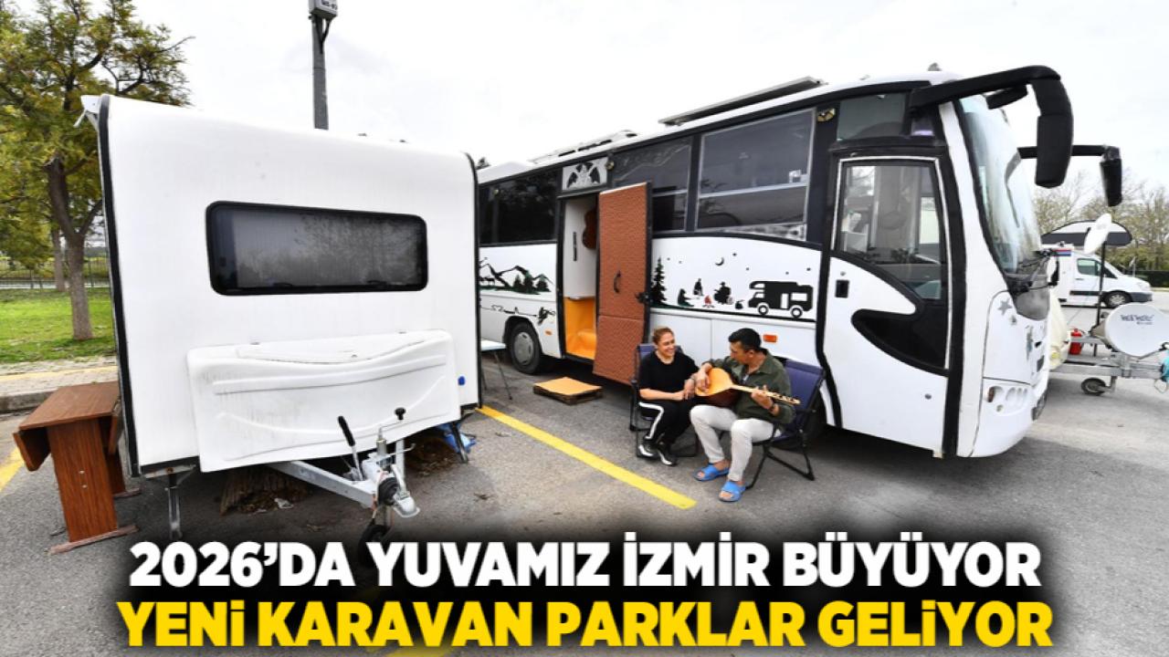 2026’da Yuvamız İzmir büyüyor, yeni karavan parklar geliyor
