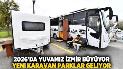 2026’da Yuvamız İzmir büyüyor, yeni karavan parklar geliyor