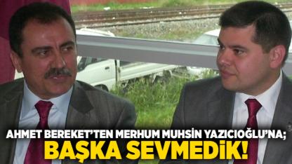 Ahmet Bereket'ten Merhum Muhsin Yazıcıoğlu'na; Başka Sevmedik!