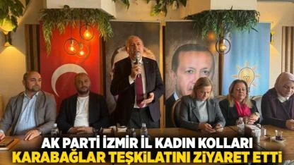 AK Parti İzmir İl Kadın Kolları Karabağlar Teşkilatını Ziyaret Etti