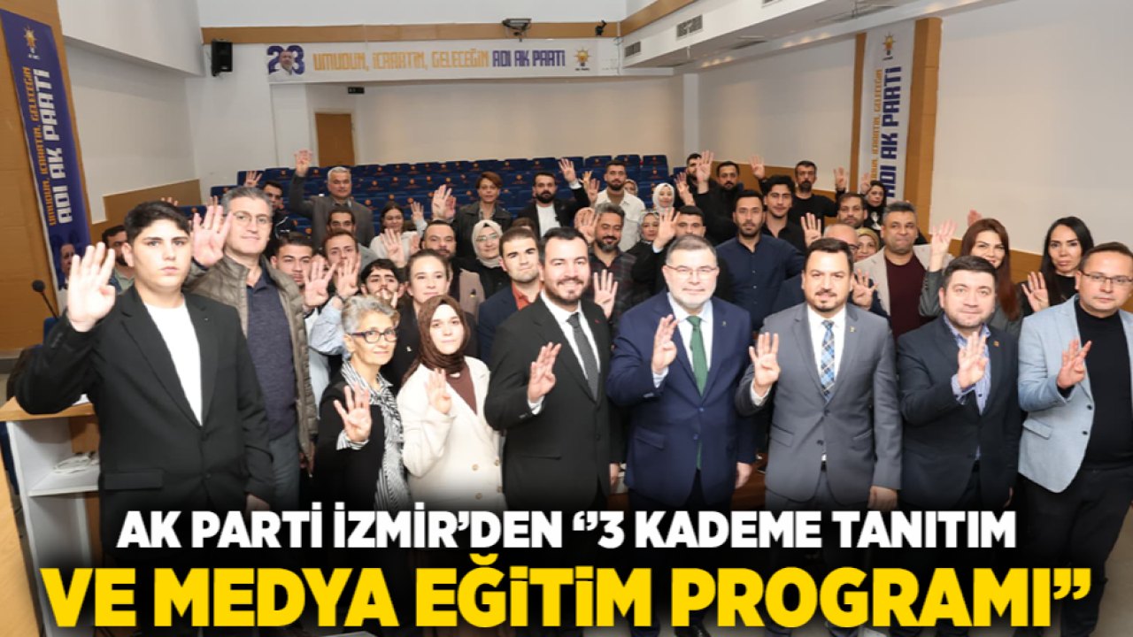 AK Parti İzmir’den ‘’3 Kademe Tanıtım ve Medya Eğitim Programı’’