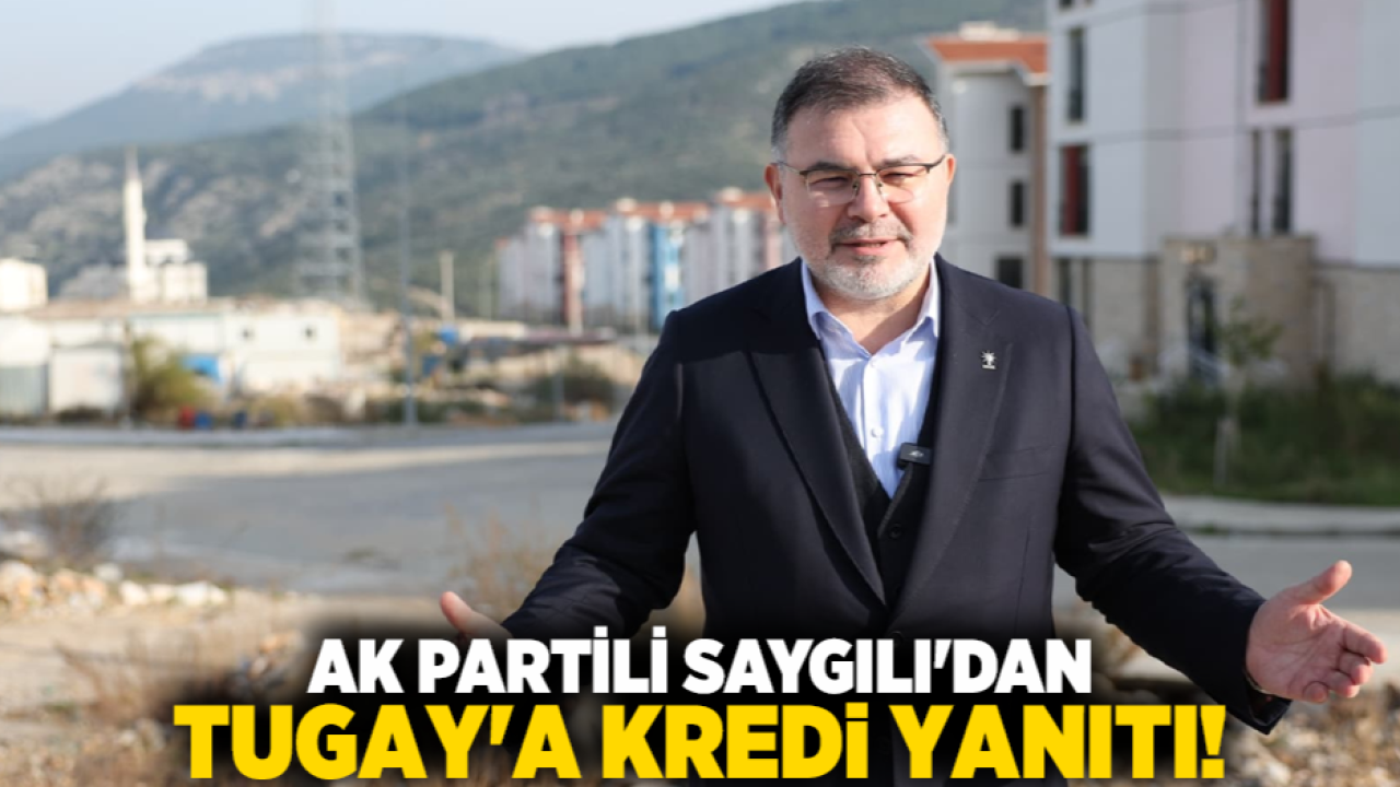 AK Partili Saygılı&#039;dan Tugay&#039;a kredi yanıtı!