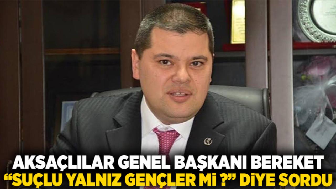 Aksaçlılar Genel Başkanı Bereket “Suçlu Yalnız Gençler mi ?” Diye Sordu