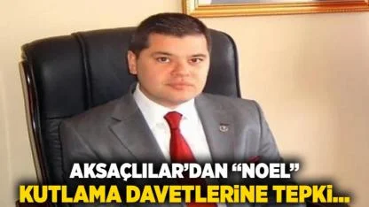Aksaçlılar’dan “Noel” Kutlama Davetlerine Tepki…