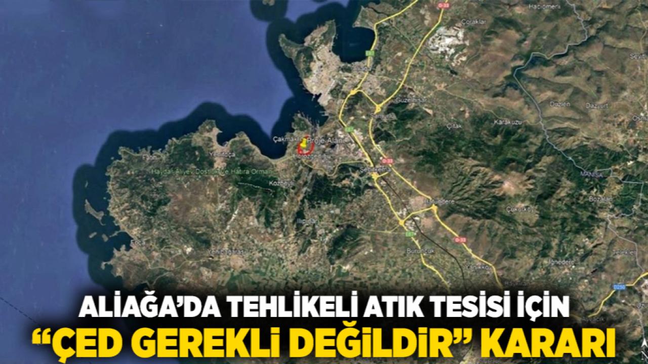 Aliağa’da Tehlikeli Atık Tesisi İçin “ÇED Gerekli Değildir” Kararı