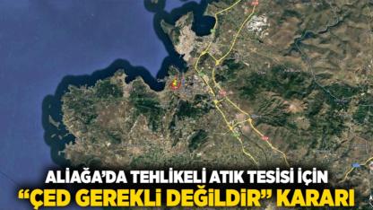 Aliağa’da Tehlikeli Atık Tesisi İçin “ÇED Gerekli Değildir” Kararı
