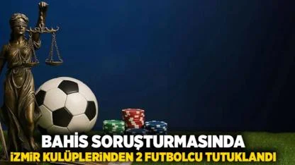 Bahis Soruşturmasında İzmir Kulüplerinden 2  Futbolcu Tutuklandı