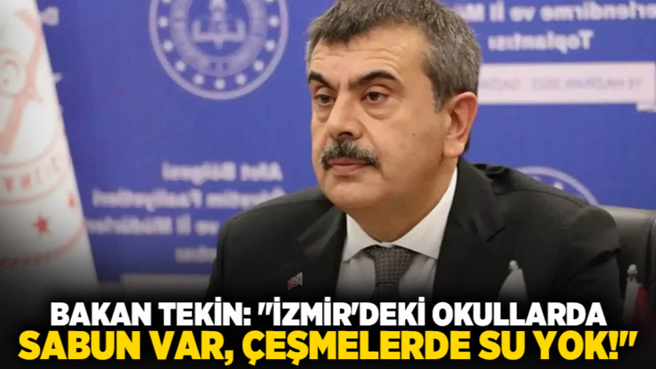 Bakan Tekin: "İzmir'deki Okullarda sabun var, çeşmelerde su yok!"