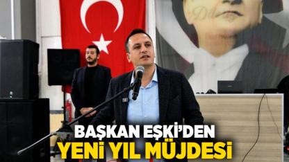 Başkan Eşki’den  yeni yıl müjdesi