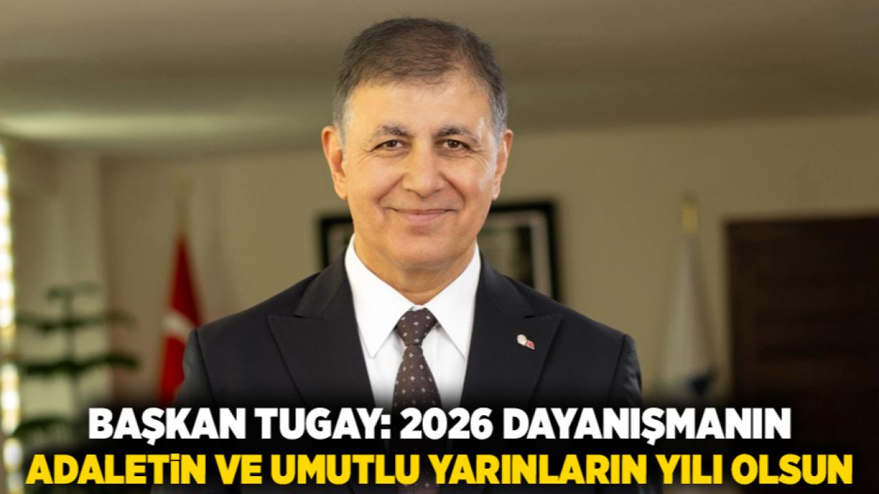 Başkan Tugay: 2026 dayanışmanın, adaletin ve umutlu yarınların yılı olsun