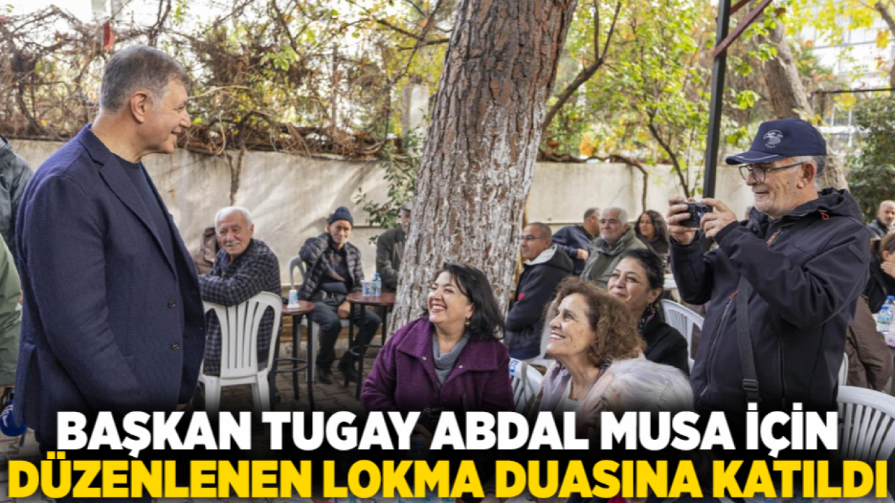 Başkan Tugay Abdal Musa için düzenlenen lokma duasına katıldı