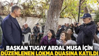 Başkan Tugay Abdal Musa için düzenlenen lokma duasına katıldı