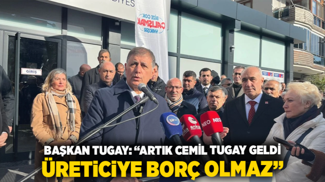 Başkan Tugay: “Artık Cemil Tugay Geldi, Üreticiye Borç Olmaz”
