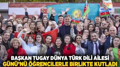 Başkan Tugay Dünya Türk Dili Ailesi Günü’nü öğrencilerle birlikte kutladı