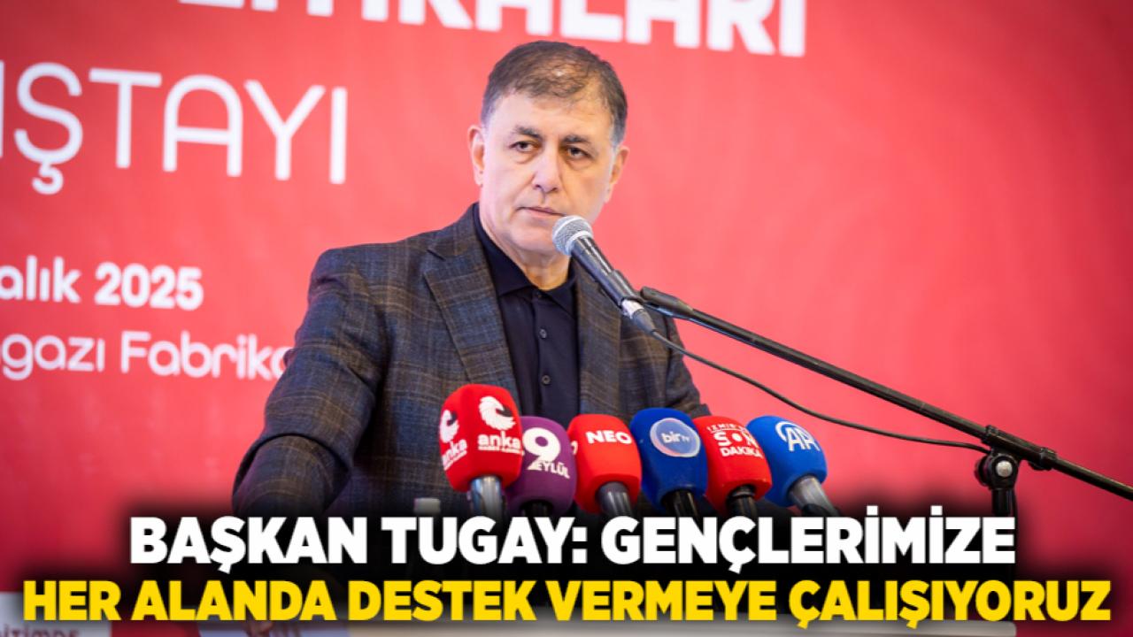 Başkan Tugay: Gençlerimize her alanda destek vermeye çalışıyoruz