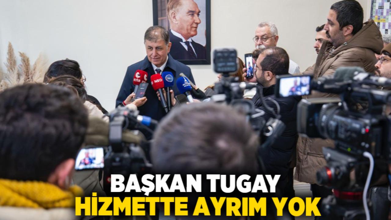 Başkan Tugay: Hizmette ayrım yok