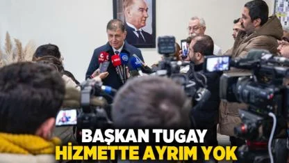 Başkan Tugay: Hizmette ayrım yok