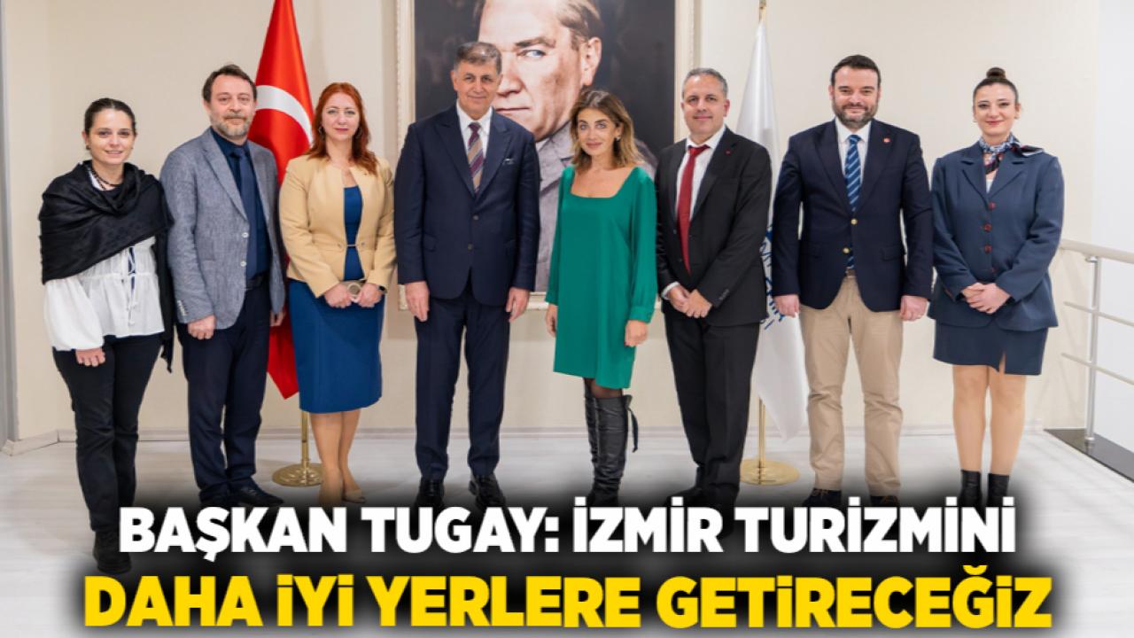 Başkan Tugay: İzmir turizmini daha iyi yerlere getireceğiz
