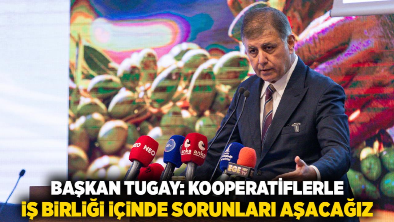 Başkan Tugay: Kooperatiflerle iş birliği içinde sorunları aşacağız