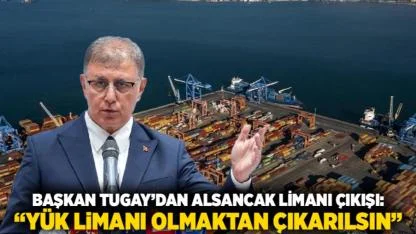 Başkan Tugay’dan Alsancak Limanı Çıkışı: “Yük Limanı Olmaktan Çıkarılsın”