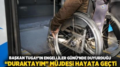 Başkan Tugay’ın Engelliler Günü’nde duyurduğu “Duraktayım” müjdesi hayata geçti